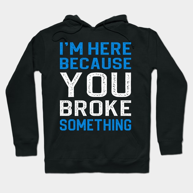 I'm Here Because You Broke Something Hoodie by DragonTees